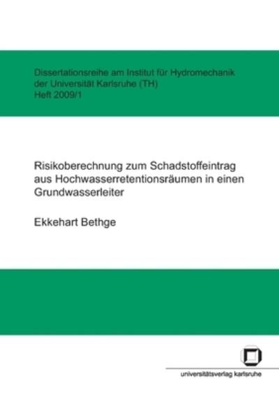 Risikoberechnung zum Schadstoffeintrag aus Hochwasserretentionsräumen in einen Grundwasserleiter - Ekkehart Bethge - Books - KIT Scientific Publishing - 9783866444263 - August 13, 2014