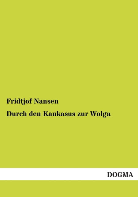 Durch den Kaukasus zur Wolga - Dr Fridtjof Nansen - Kirjat - Dogma - 9783954541263 - tiistai 20. marraskuuta 2012