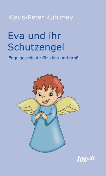 Eva Und Ihr Schutzengel - Klaus-peter Kuhlmey - Books - tao.de in J. Kamphausen - 9783958022263 - September 25, 2014