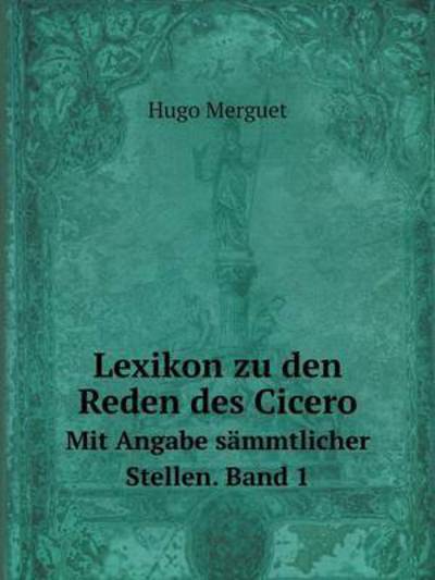 Cover for Hugo Merguet · Lexikon Zu den Reden Des Cicero Mit Angabe Sämmtlicher Stellen. Band 1 (Paperback Book) [German edition] (2014)