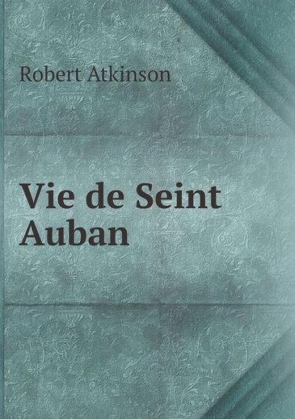 Vie De Seint Auban - Robert Atkinson - Książki - Book on Demand Ltd. - 9785519252263 - 13 lutego 2015