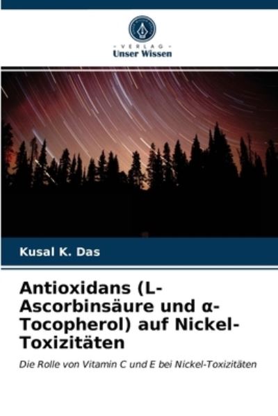 Cover for Kusal K Das · Antioxidans (L-Ascorbinsaure und ?-Tocopherol) auf Nickel-Toxizitaten (Paperback Book) (2021)