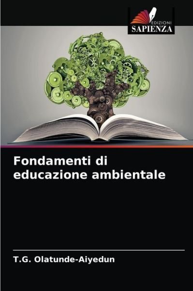 Fondamenti di educazione ambientale - T G Olatunde-Aiyedun - Boeken - Edizioni Sapienza - 9786203523263 - 23 maart 2021