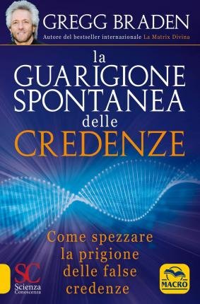 Cover for Gregg Braden · La Guarigione Spontanea Delle Credenze. Come Spezzare Il Paradigma Delle False Credenze (Buch)