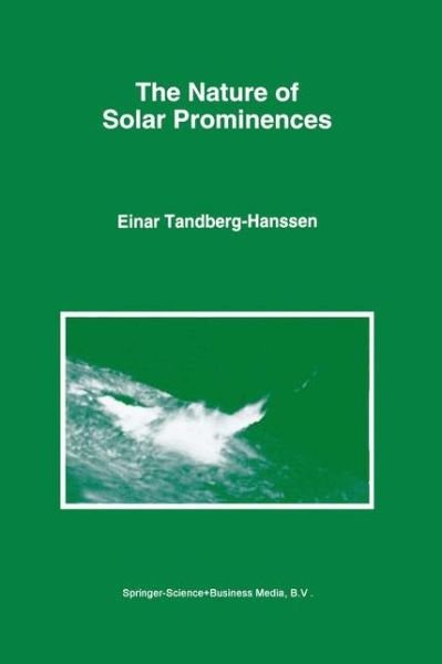 Cover for Einar Tandberg-Hanssen · The Nature of Solar Prominences - Astrophysics and Space Science Library (Paperback Bog) [Softcover reprint of hardcover 1st ed. 1995 edition] (2010)