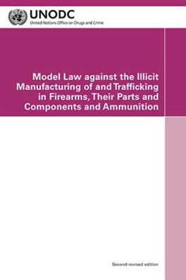 Cover for United Nations: Office on Drugs and Crime · Model law against the illicit manufacturing of and trafficking in firearms, their parts and components and ammunition (Paperback Book) [2nd rev. edition] (2015)