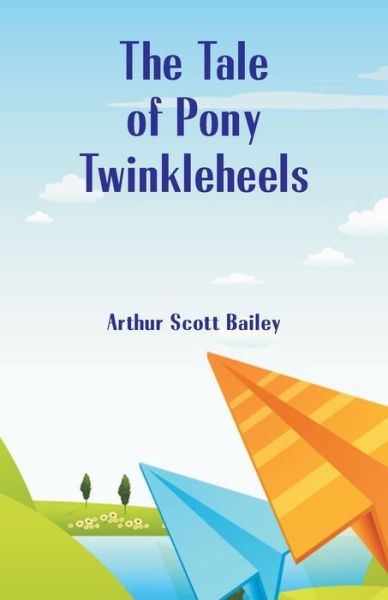 The Tale of Pony Twinkleheels - Arthur Scott Bailey - Bøker - Alpha Edition - 9789352976263 - 17. august 2018