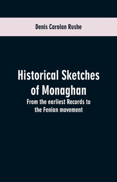 Cover for Denis Carolan Rushe · Historical sketches of Monaghan: from the earliest records to the Fenian movement (Paperback Book) (2019)