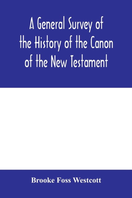 A general survey of the history of the canon of the New Testament - Brooke Foss Westcott - Livros - Alpha Edition - 9789353979263 - 10 de fevereiro de 2020