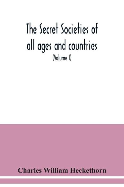 Cover for Charles William Heckethorn · The secret societies of all ages and countries A Comprehensive Account of upwards of One Hundred and Sixty Secret Organisations Religious, Political, and Social from the most Remote Ages down to the Present Time Embracing the Mysteries of Ancient India, C (Paperback Book) (2020)