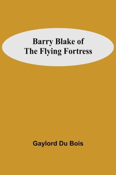 Cover for Gaylord Du Bois · Barry Blake Of The Flying Fortress (Paperback Book) (2021)