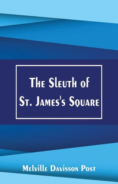 The Sleuth of St. James's Square - Melville Davisson Post - Books - Alpha Editions - 9789386780263 - November 30, 2017