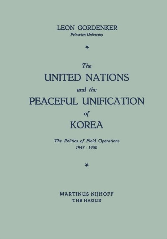 Leon Gordenker · The United Nations and the Peaceful Unification of Korea: The Politics of Field Operations, 1947-1950 (Paperback Book) [1959 edition] (1959)