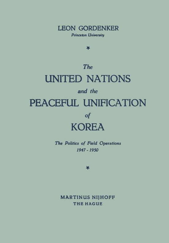 The United Nations and the Peaceful Unification of Korea: The Politics of Field Operations, 1947-1950 - Leon Gordenker - Books - Springer - 9789401504263 - 1959