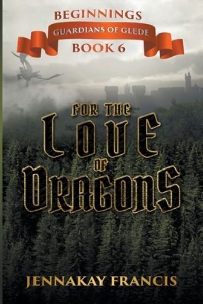 For the Love of Dragons - Guardians of Glede: Beginnings - Jennakay Francis - Books - Writers Exchange E-Publishing - 9798201403263 - April 16, 2022