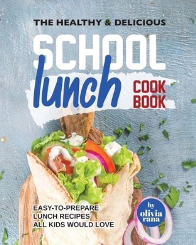 Cover for Rana Olivia Rana · The Healthy &amp; Delicious School Lunch Cookbook: Easy-to-Prepare Lunch Recipes All Kids Would Love (Paperback Book) (2022)