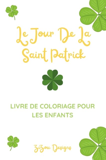 Cover for Zizou Designs · Le Jour De La Saint Patrick Livre De Coloriage Pour Les Enfants: Livre D'Activites De Celebration De La Saint Patrick Pour Garcons Et Filles (Taschenbuch) (2022)