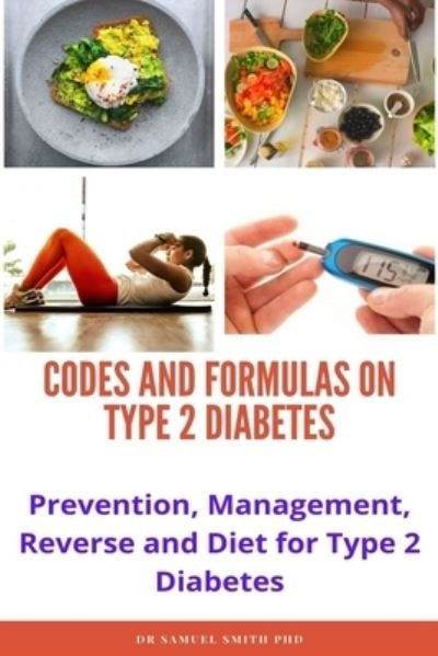 Formulas and Codes on Diabetes: Prevention, Management, Reverse and Diet for Type 2 Diabetes - Samuel Smith - Böcker - Independently Published - 9798459651263 - 18 augusti 2021
