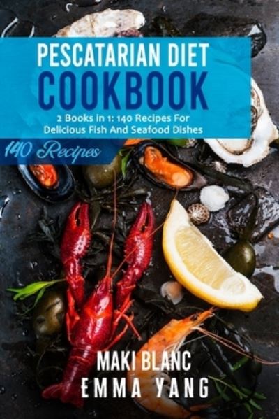 Cover for Emma Yang · Pescatarian Diet Cookbook: 2 Books in 1: 140 Recipes For Delicious Fish And Seafood Dishes (Paperback Bog) (2021)