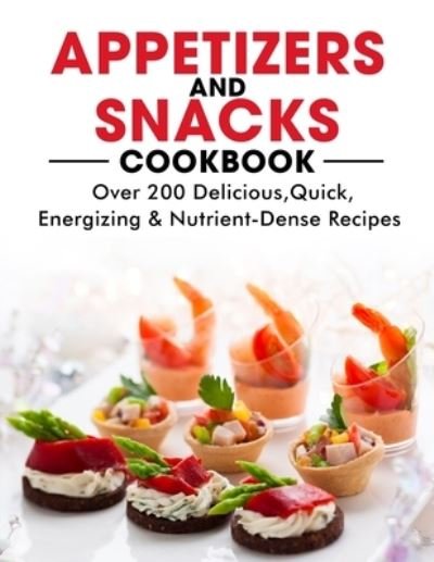 Cover for Ayden Willms · Appetizers and Snacks Cookbook: 200 Delicious, Quick, Energizing &amp; Nutrient-Dense Recipes (Pocketbok) (2021)