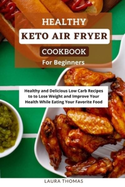 Cover for Laura Thomas · Healthy Keto Air Fryer Cookbook For Beginners: Healthy and Delicious Low Carb Recipes to Lose Weight and Improve Your Healthy While Eating Your Favorite Food (Paperback Book) (2021)