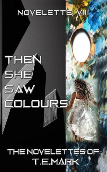 Then She Saw Colours - T E Mark - Kirjat - Independently Published - 9798640578263 - sunnuntai 26. huhtikuuta 2020