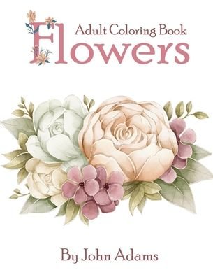 Cover for John Adams · Flowers Adult Coloring Book (Paperback Book) (2020)