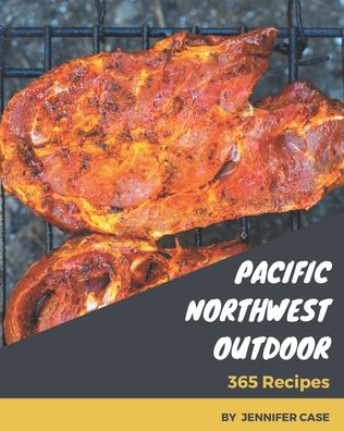 Cover for Jennifer Case · 365 Pacific Northwest Outdoor Recipes (Taschenbuch) (2020)