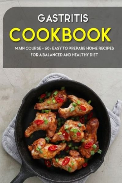 Cover for Njoku Caleb · Gastritis Cookbook: MAIN COURSE - 60+ Easy to prepare at home recipes for a balanced and healthy diet (Taschenbuch) (2021)