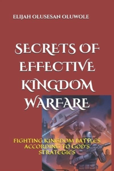 Cover for Elijah Olusesan Oluwole · Secrets of Effective Kingdom Warfare: Fighting Kingdom Battles According to God's Strategies (Paperback Book) (2021)