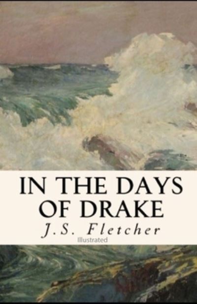 In the Days of Drake Illustrated - J S Fletcher - Książki - INDEPENDENTLY PUBLISHED - 9798732776263 - 4 kwietnia 2021