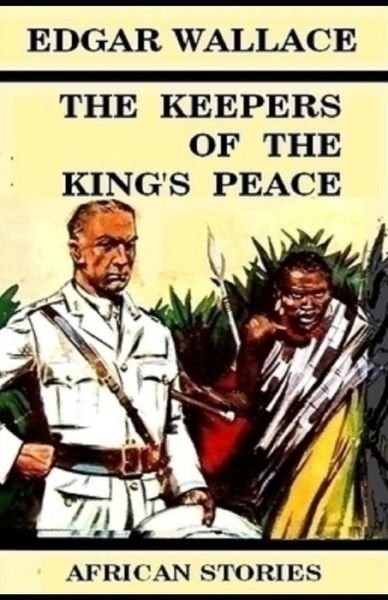 The Keepers of the King's Peace Illustrated Edition - Edgar Wallace - Bücher - Independently Published - 9798748335263 - 4. Mai 2021