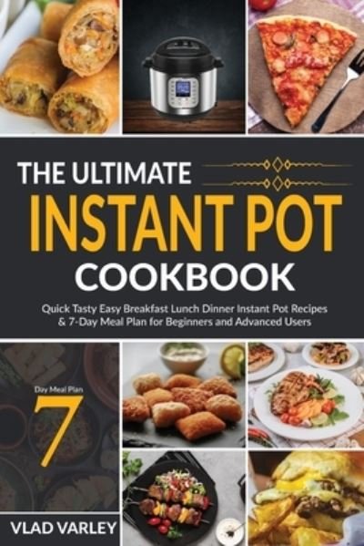 Cover for Vlad Varley · The Ultimate Instant Pot Cookbook: Quick Tasty Easy Breakfast Lunch Dinner Instant Pot Recipes &amp; 7-Day Meal Plan for Beginners and Advanced Users (Pocketbok) (2021)