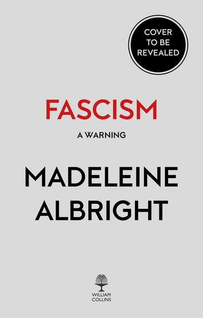 Fascism: A Warning - Madeleine Albright - Kirjat - HarperCollins Publishers - 9780008282264 - torstai 19. huhtikuuta 2018