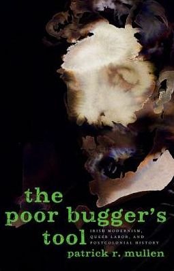 Cover for Mullen, Patrick R. (Assistant Professor of English, Assistant Professor of English, Northeastern University) · The Poor Bugger's Tool: Irish Modernism, Queer Labor, and Postcolonial History (Pocketbok) (2016)