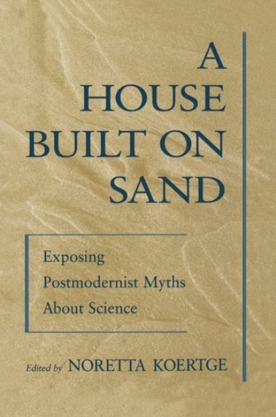 Cover for Noretta Koertge · A House Built on Sand: Exposing Postmodernist Myths About Science (Paperback Bog) (2000)