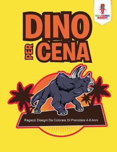 Cover for Coloring Bandit · Dino Per Cena (Paperback Book) (2017)