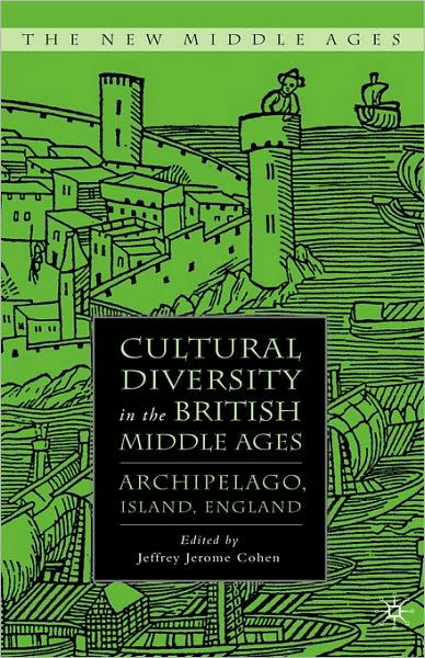 Cover for J. Cohen · Cultural Diversity in the British Middle Ages: Archipelago, Island, England - The New Middle Ages (Gebundenes Buch) (2008)