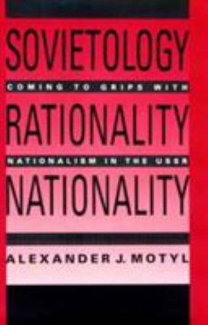 Cover for Alexander Motyl · Sovietology, Rationality, Nationality: Coming to Grips with Nationalism in the U.S.S.R (Hardcover Book) (1990)