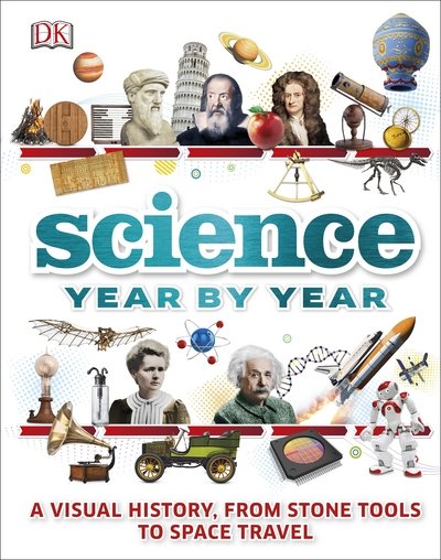 Cover for Dk · Science Year by Year: A visual history, from stone tools to space travel - DK Children's Year by Year (Hardcover Book) (2017)