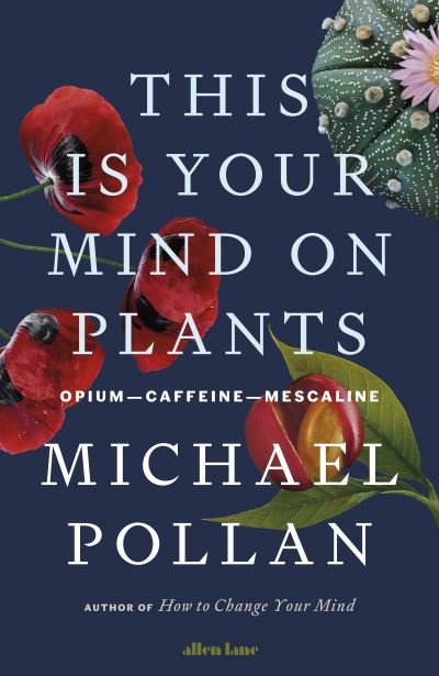 Cover for Michael Pollan · This Is Your Mind On Plants: Opium-Caffeine-Mescaline (Innbunden bok) (2021)