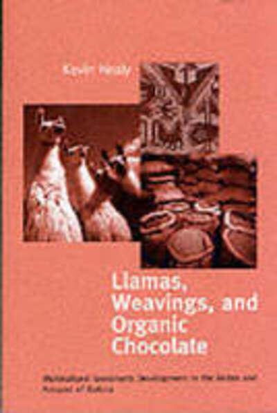 Llamas, Weavings, and Organic Chocolate: Multicultural Grassroots Development in the Andes and Amazon of Bolivia - Kellogg Institute Series on Democracy and Development - Kevin Healy - Books - University of Notre Dame Press - 9780268013264 - December 28, 2000