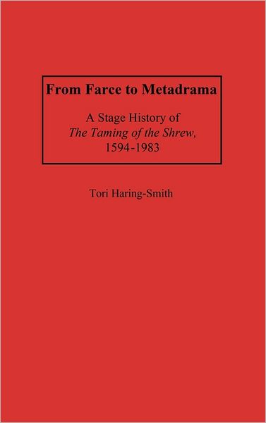 Cover for Tori Haring Smith · From Farce to Metadrama: A Stage History of The Taming of the Shrew, 1594-1983 (Hardcover Book) (1985)