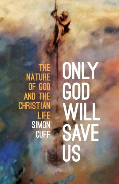 Cover for Simon Cuff · Only God Will Save Us: The Nature of God and the Christian Life (Paperback Book) (2020)