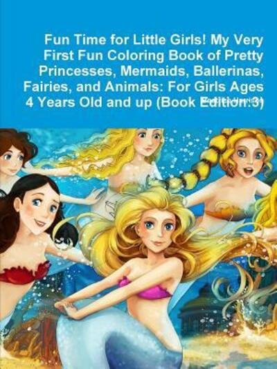 Cover for Beatrice Harrison · Fun Time for Little Girls! My Very First Fun Coloring Book of Pretty Princesses, Mermaids, Ballerinas, Fairies, and Animals For Girls Ages 4 Years Old and up (Paperback Book) (2018)