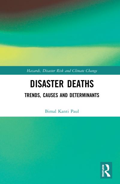 Cover for Paul, Bimal Kanti (Kansas State University, USA) · Disaster Deaths: Trends, Causes and Determinants - Routledge Studies in Hazards, Disaster Risk and Climate Change (Hardcover Book) (2020)