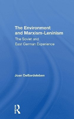 The Environment And Marxismleninism: The Soviet And East German Experience - Joan Debardeleben - Książki - Taylor & Francis Ltd - 9780367307264 - 31 października 2024