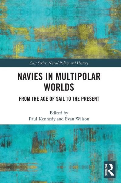 Cover for Paul Kennedy · Navies in Multipolar Worlds: From the Age of Sail to the Present - Cass Series: Naval Policy and History (Paperback Book) (2022)