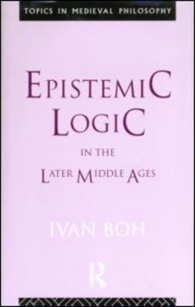 Cover for Ivan Boh · Epistemic Logic in the Later Middle Ages - Topics in Medieval Philosophy (Hardcover Book) (1993)