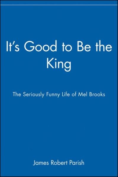 It's Good to Be the King: the Seriously Funny Life of Mel Brooks - James Robert Parish - Kirjat - Turner Publishing Company - 9780470225264 - perjantai 1. helmikuuta 2008